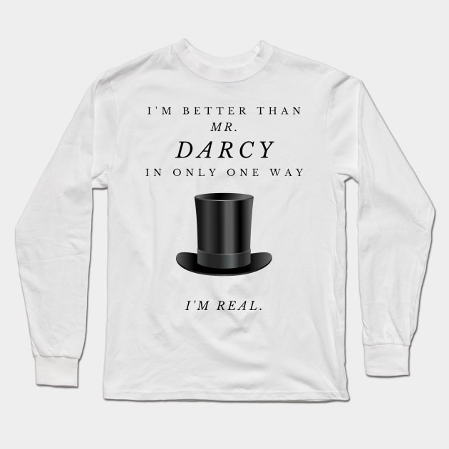 I'm Only Better Than Mr. Darcy In One Way - I'm Real. - FRONT ONLY Long Sleeve T-Shirt by Humoratologist